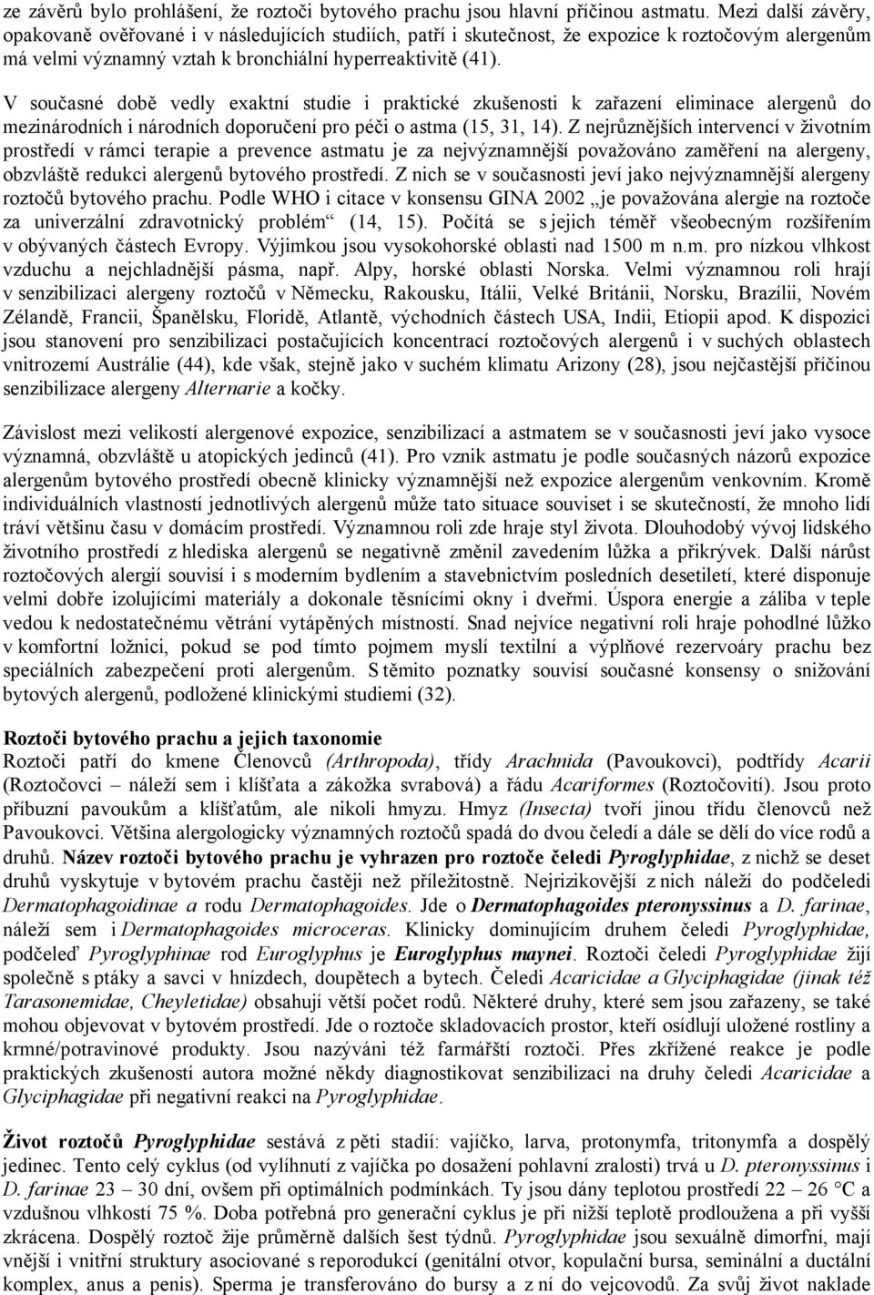 V současné době vedly exaktní studie i praktické zkušenosti k zařazení eliminace alergenů do mezinárodních i národních doporučení pro péči o astma (15, 31, 14).