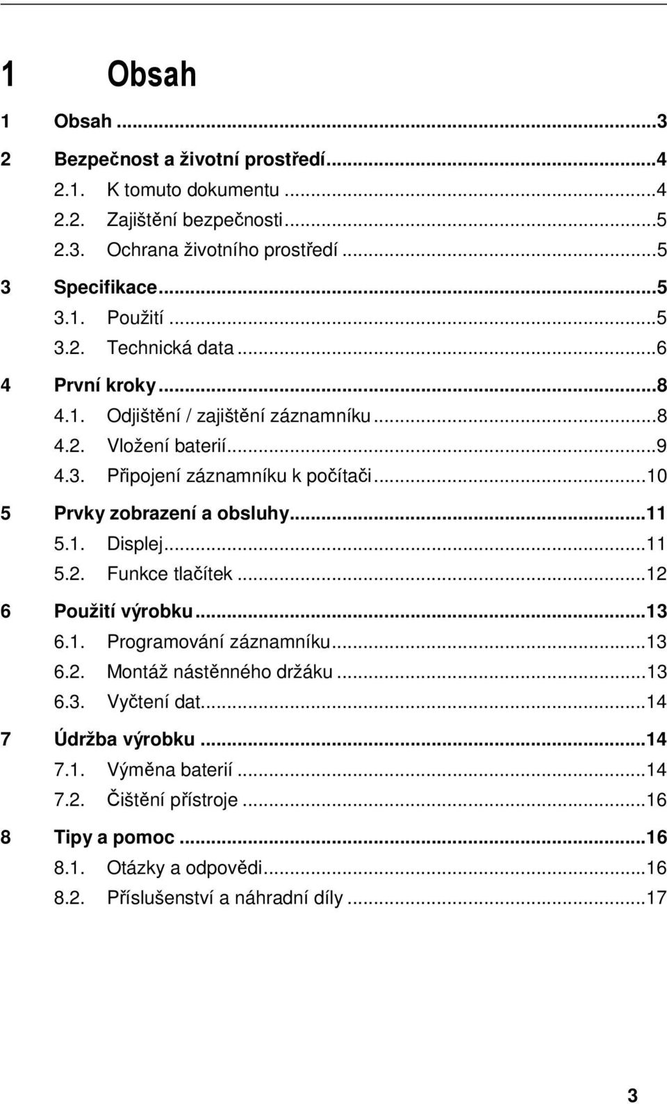 ..10 5 Prvky zobrazení a obsluhy...11 5.1. Displej...11 5.2. Funkce tlačítek...12 6 Použití výrobku...13 6.1. Programování záznamníku...13 6.2. Montáž nástěnného držáku...13 6.3. Vyčtení dat.