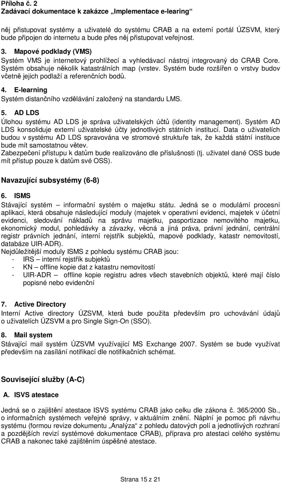 Systém bude rozší en o vrstvy budov etn jejich podlaží a referen ních bod. 4. E-learning Systém distan ního vzd lávání založený na standardu LMS. 5.