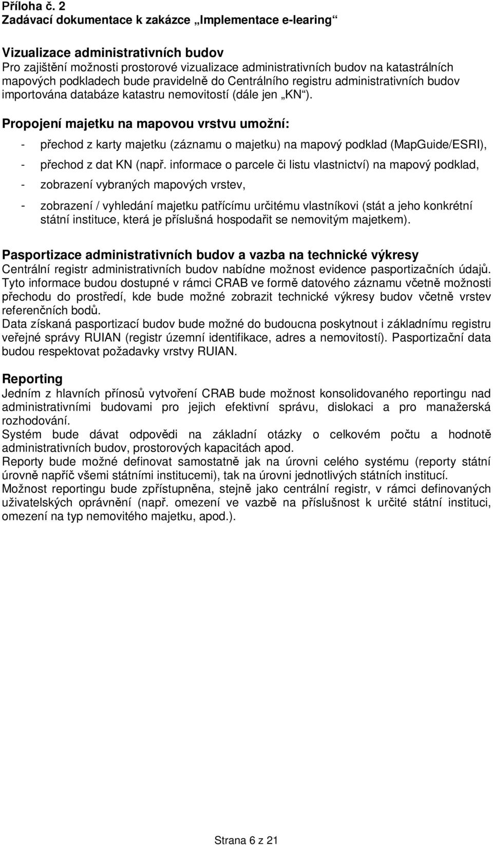 Propojení majetku na mapovou vrstvu umožní: - p echod z karty majetku (záznamu o majetku) na mapový podklad (MapGuide/ESRI), - p echod z dat KN (nap.