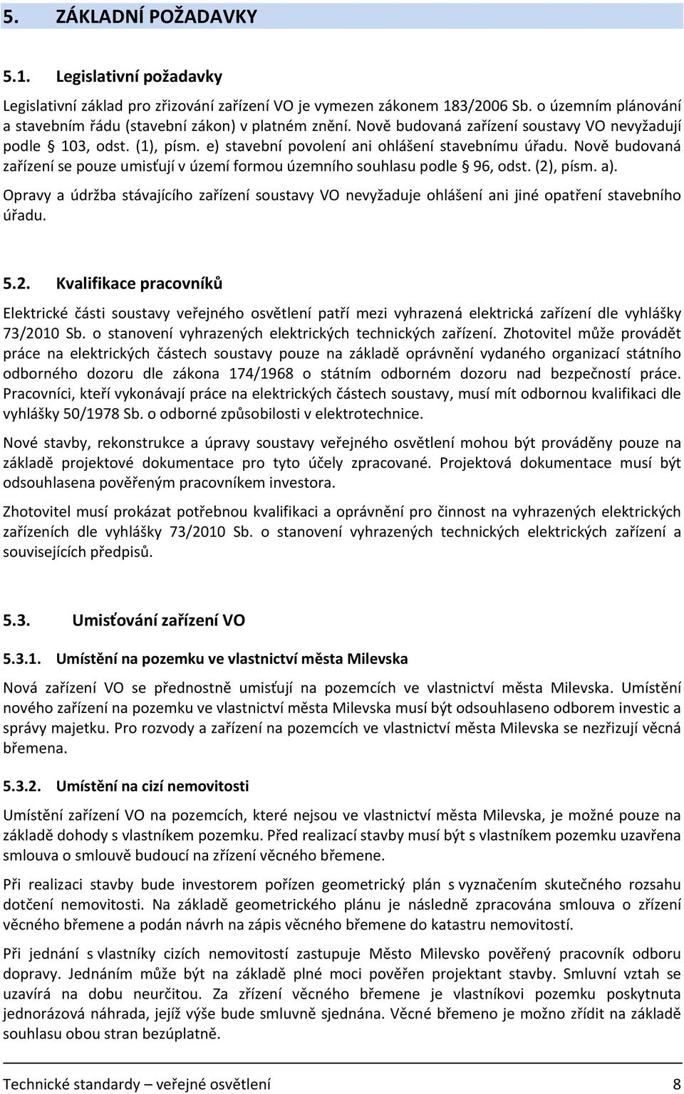 Nově budovaná zařízení se pouze umisťují v území formou územního souhlasu podle 96, odst. (2), písm. a).