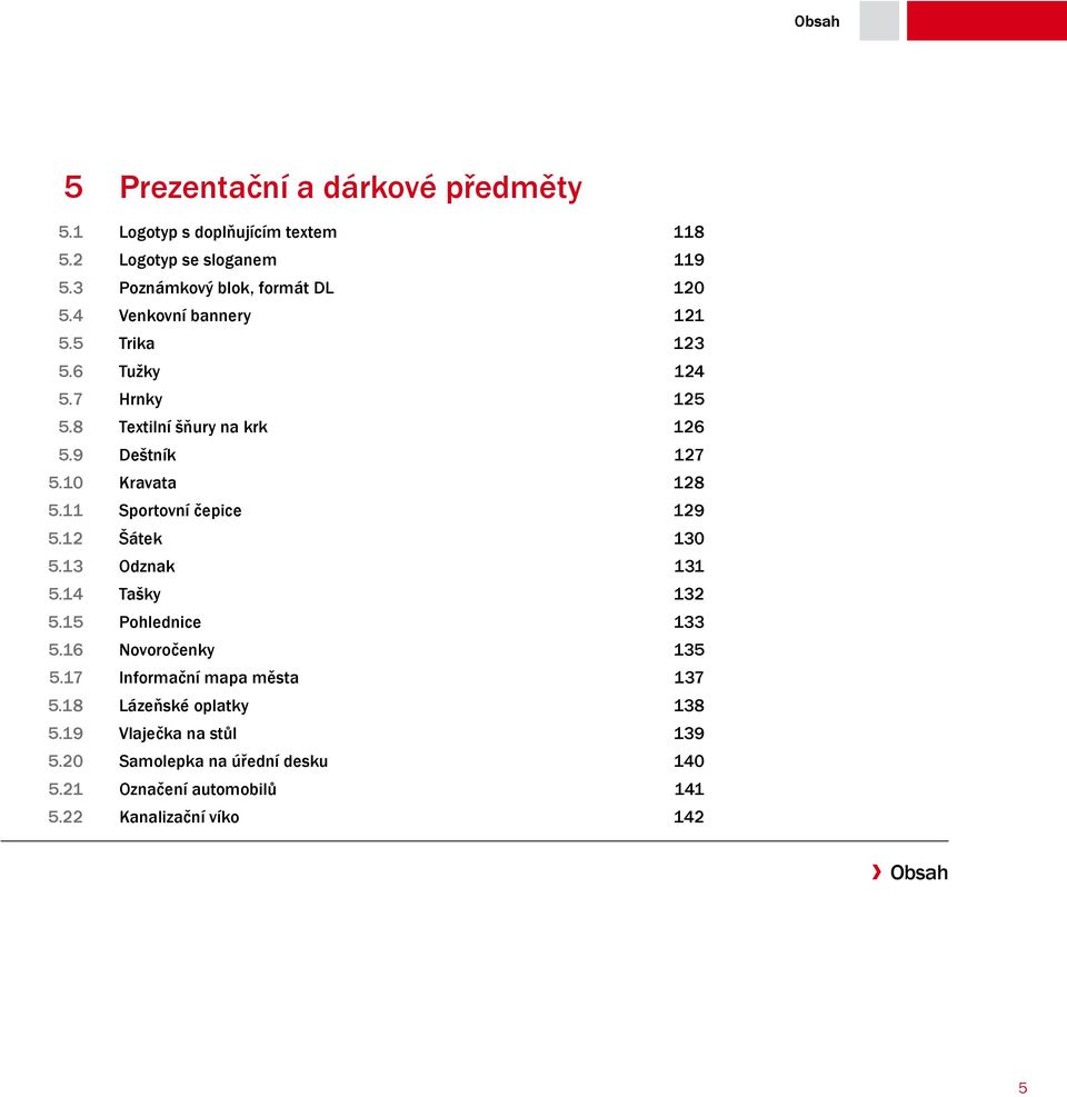 11 Sportovní čepice 129 5.12 Šátek 130 5.13 Odznak 131 5.14 Tašky 132 5.15 Pohlednice 133 5.16 Novoročenky 135 5.