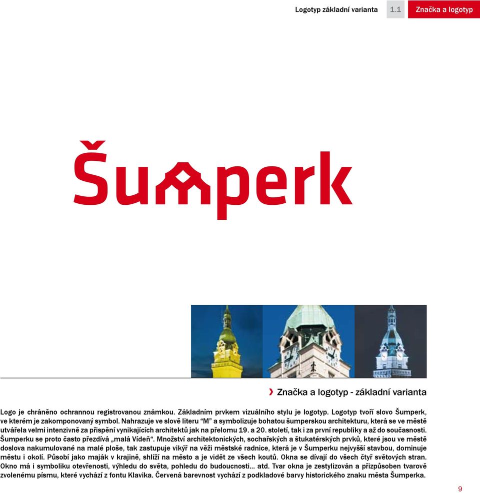 Nahrazuje ve slově literu M a symbolizuje bohatou šumperskou architekturu, která se ve městě utvářela velmi intenzivně za přispění vynikajících architektů jak na přelomu 19. a 20.