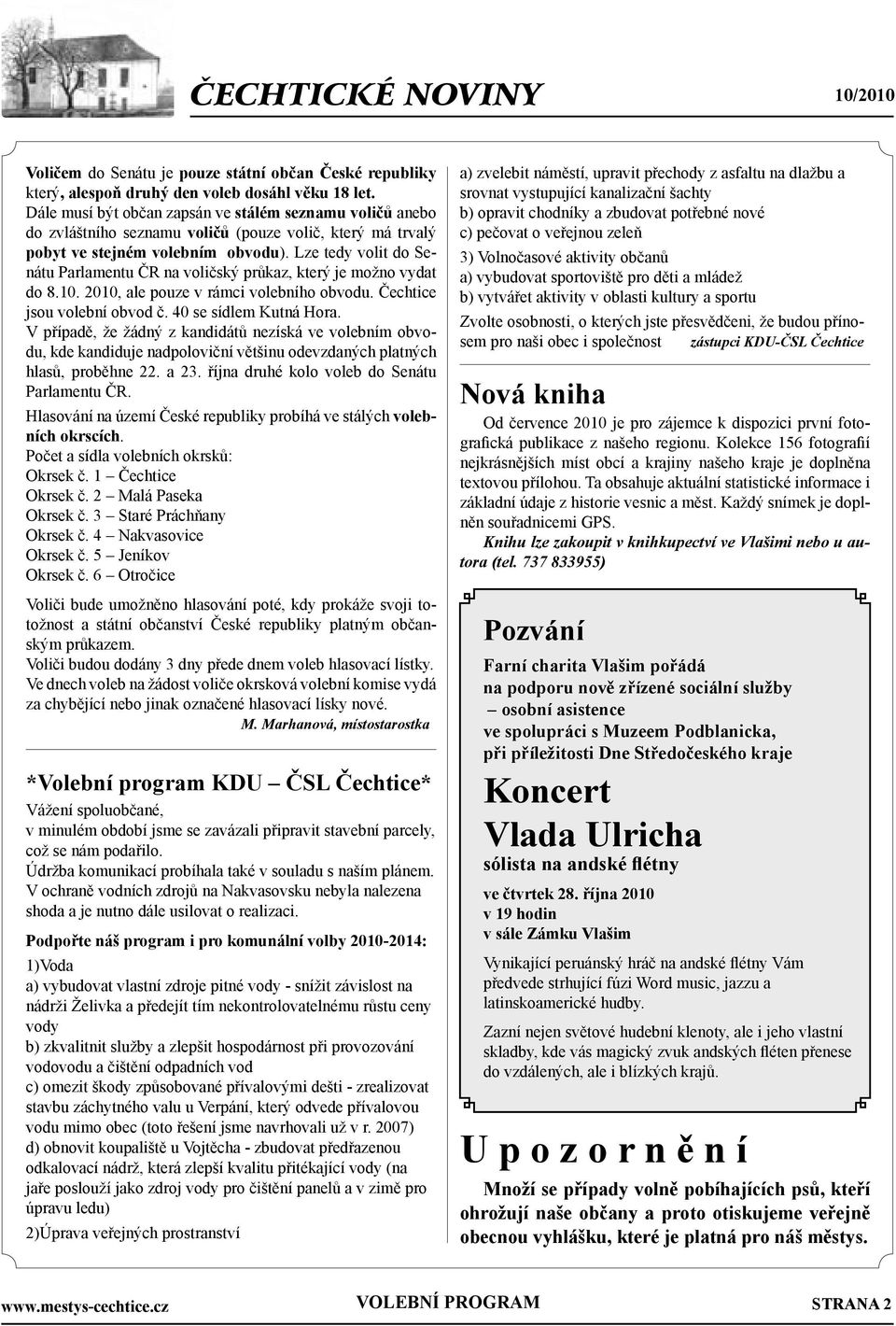 Lze tedy volit do Senátu Parlamentu ČR na voličský průkaz, který je možno vydat do 8.10. 2010, ale pouze v rámci volebního obvodu. Čechtice jsou volební obvod č. 40 se sídlem Kutná Hora.