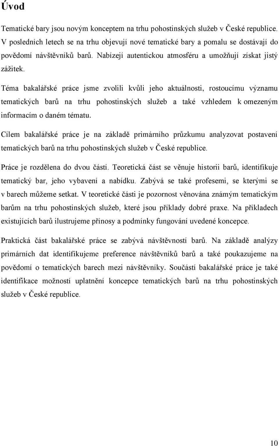 Téma bakalářské práce jsme zvolili kvůli jeho aktuálnosti, rostoucímu významu tematických barů na trhu pohostinských služeb a také vzhledem k omezeným informacím o daném tématu.