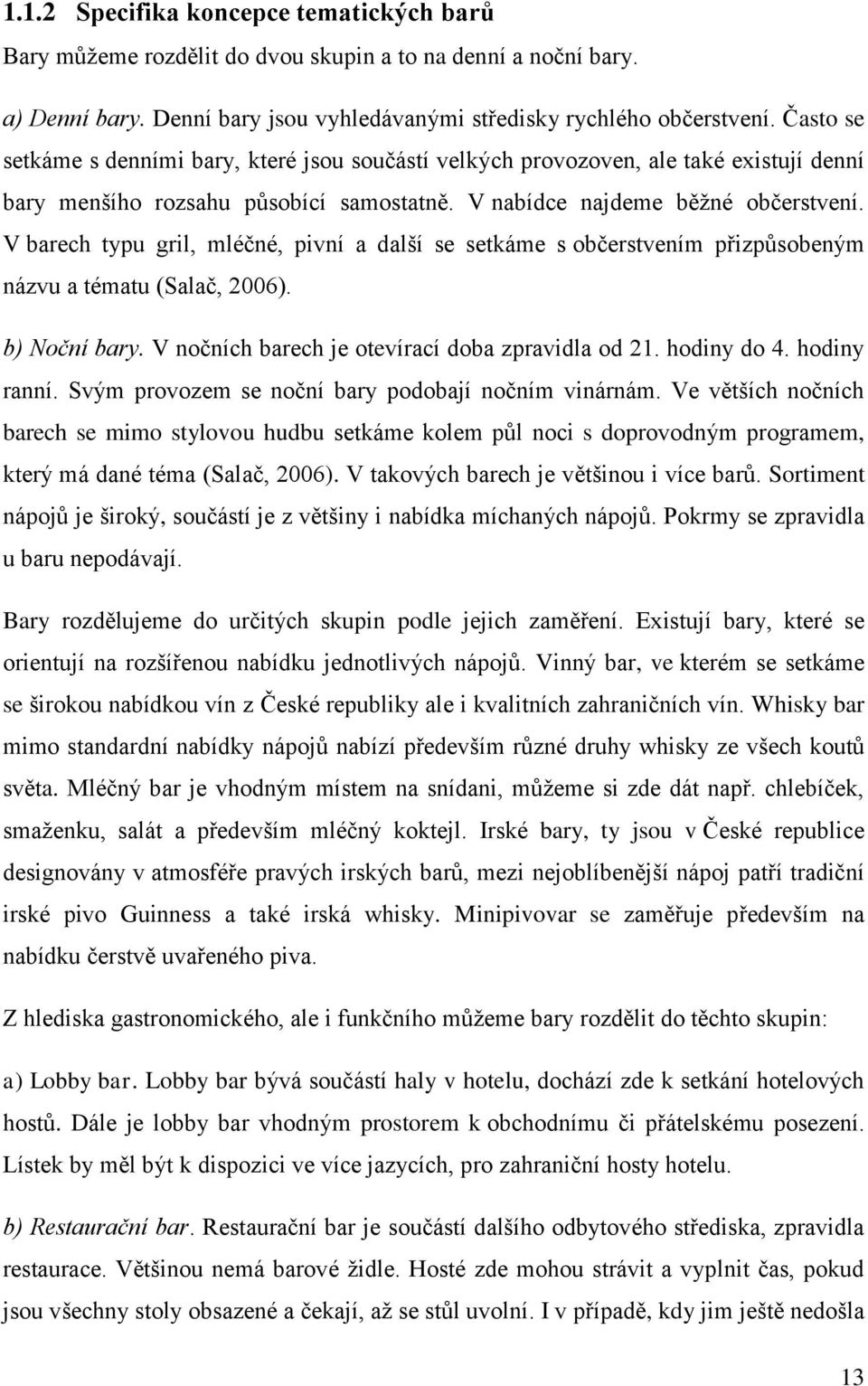 V barech typu gril, mléčné, pivní a další se setkáme s občerstvením přizpůsobeným názvu a tématu (Salač, 2006). b) Noční bary. V nočních barech je otevírací doba zpravidla od 21. hodiny do 4.