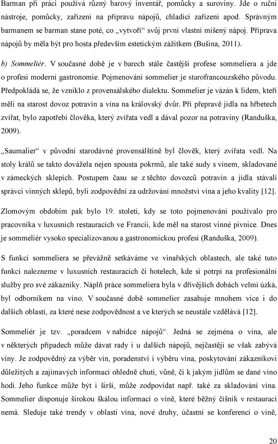 V současné době je v barech stále častější profese sommeliera a jde o profesi moderní gastronomie. Pojmenování sommelier je starofrancouzského původu.