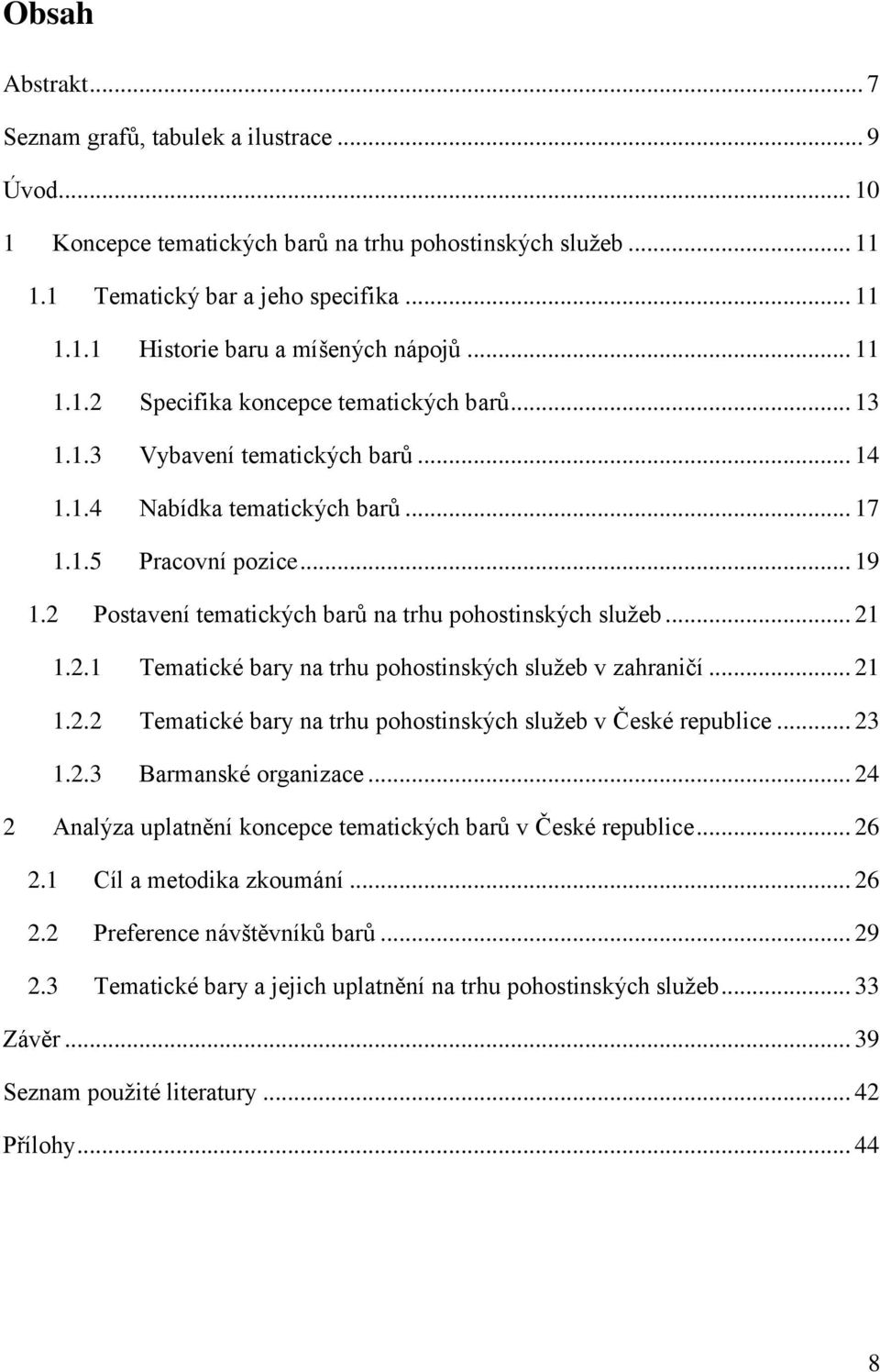 2 Postavení tematických barů na trhu pohostinských služeb... 21 1.2.1 Tematické bary na trhu pohostinských služeb v zahraničí... 21 1.2.2 Tematické bary na trhu pohostinských služeb v České republice.