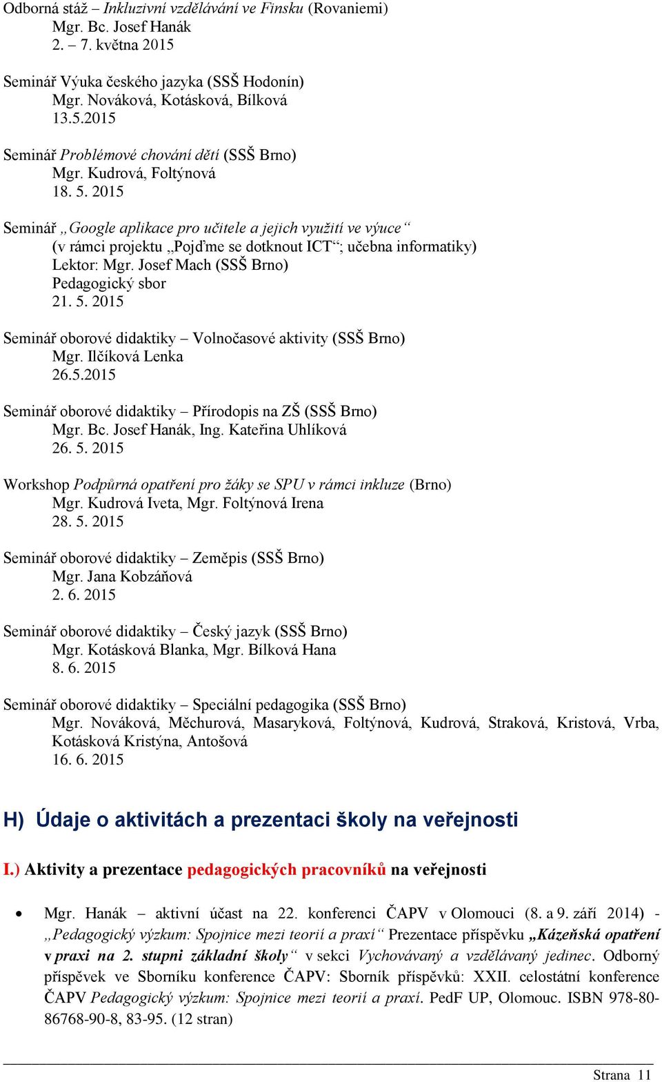 Josef Mach (SSŠ Brno) Pedagogický sbor 21. 5. 2015 Seminář oborové didaktiky Volnočasové aktivity (SSŠ Brno) Mgr. Ilčíková Lenka 26.5.2015 Seminář oborové didaktiky Přírodopis na ZŠ (SSŠ Brno) Mgr.