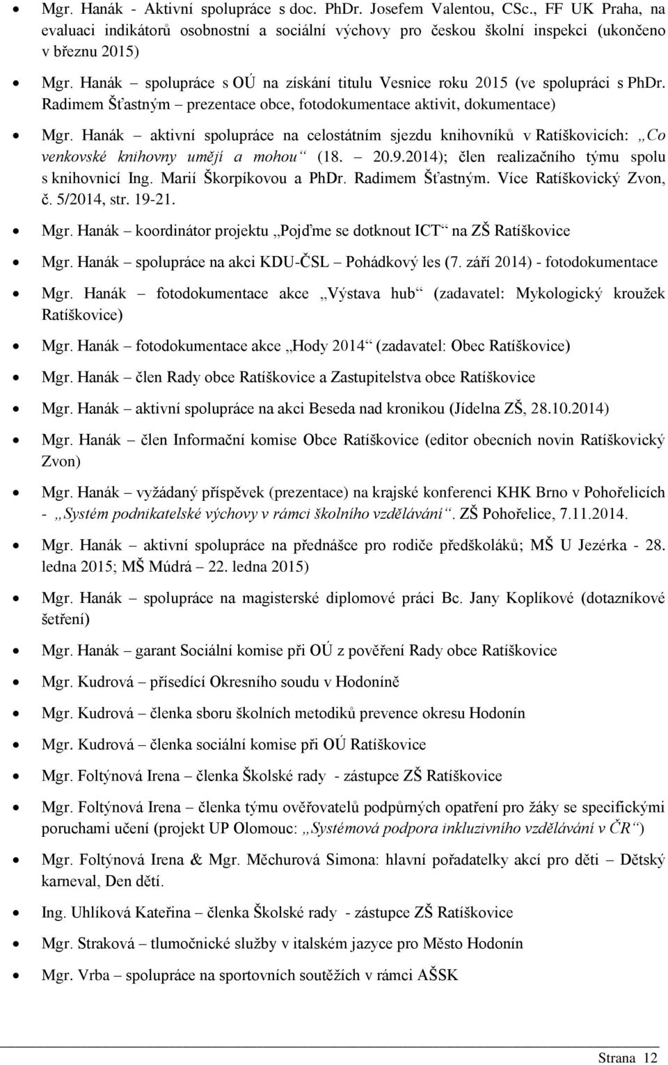 Hanák aktivní spolupráce na celostátním sjezdu knihovníků v Ratíškovicích: Co venkovské knihovny umějí a mohou (18. 20.9.2014); člen realizačního týmu spolu s knihovnicí Ing. Marií Škorpíkovou a PhDr.