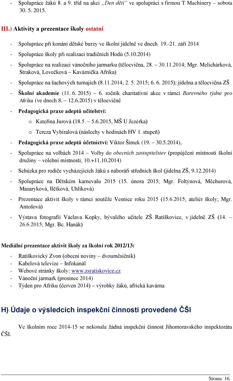 2014) - Spolupráce na realizaci vánočního jarmarku (tělocvična, 28. 30.11.2014; Mgr. Melichárková, Straková, Lovečková Kavárnička Afrika) - Spolupráce na šachových turnajích (8.11.2014; 2. 5. 2015; 6.