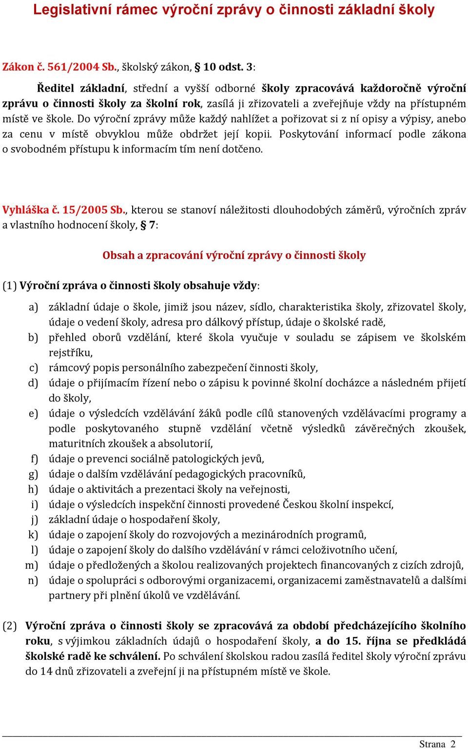 Do výroční zprávy může každý nahlížet a pořizovat si z ní opisy a výpisy, anebo za cenu v místě obvyklou může obdržet její kopii.