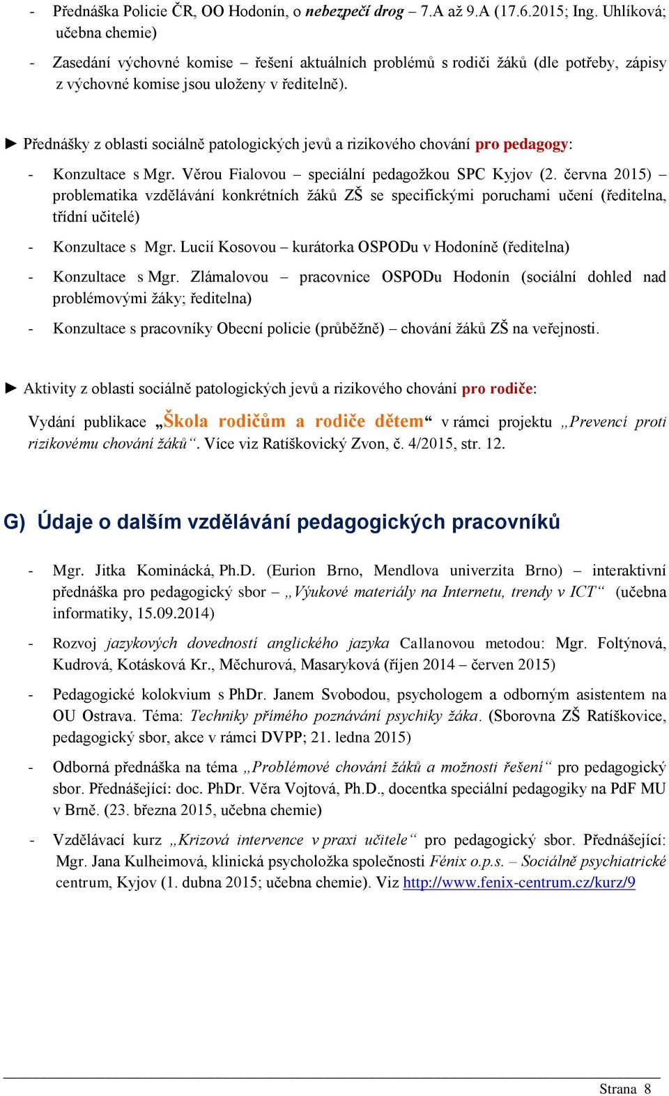 Přednášky z oblasti sociálně patologických jevů a rizikového chování pro pedagogy: - Konzultace s Mgr. Věrou Fialovou speciální pedagožkou SPC Kyjov (2.