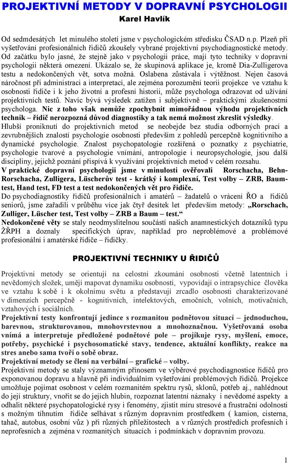 Od začátku bylo jasné, že stejně jako v psychologii práce, mají tyto techniky v dopravní psychologii některá omezení.