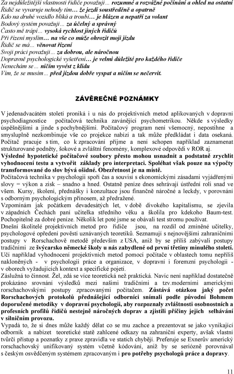 považuji za dobrou, ale náročnou Dopravně psychologické vyšetření je velmi důležité pro každého řidiče Nenechám se ničím vyvést z klidu Vím, že se musím před jízdou dobře vyspat a ničím se nečervit.