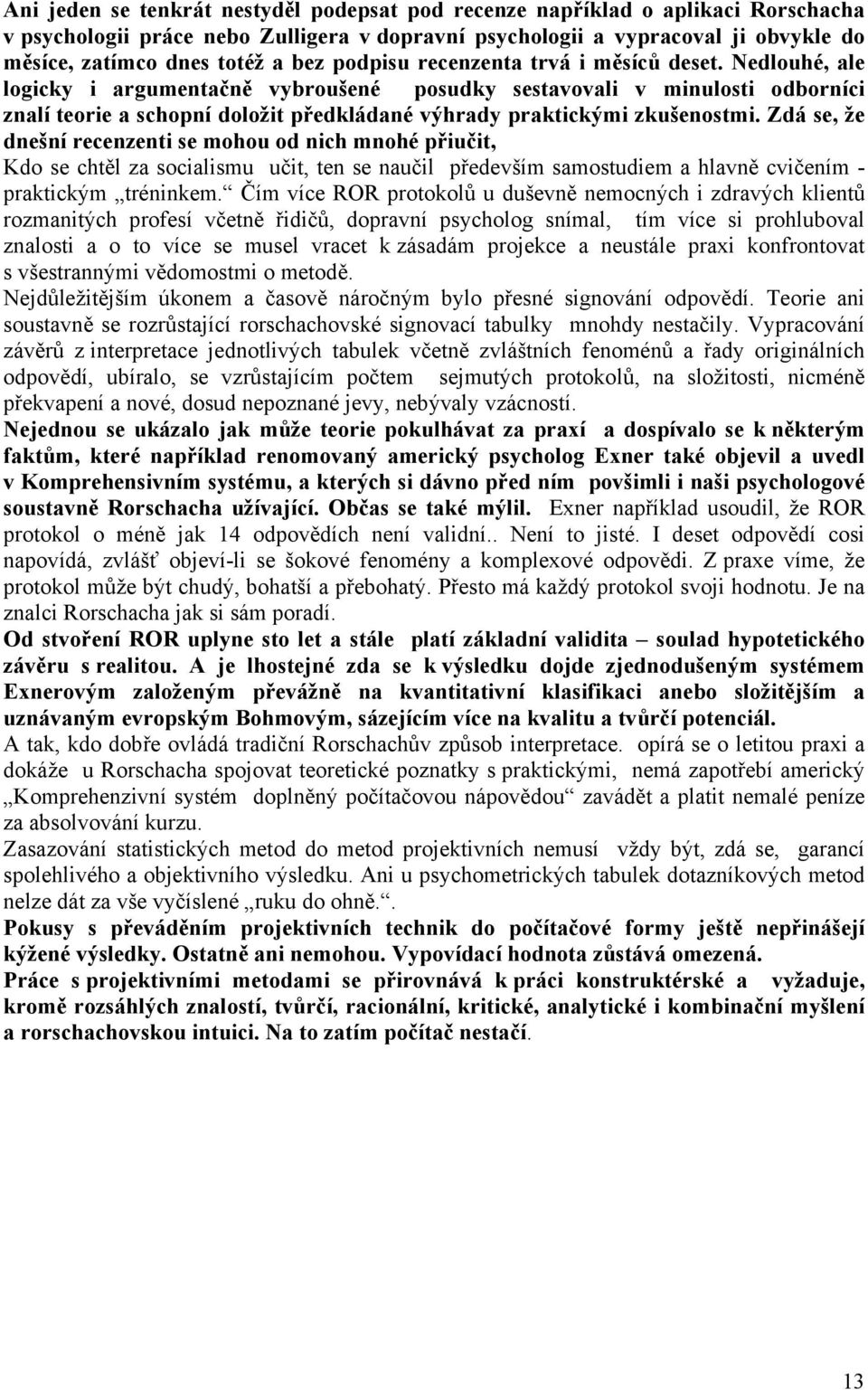 Nedlouhé, ale logicky i argumentačně vybroušené posudky sestavovali v minulosti odborníci znalí teorie a schopní doložit předkládané výhrady praktickými zkušenostmi.