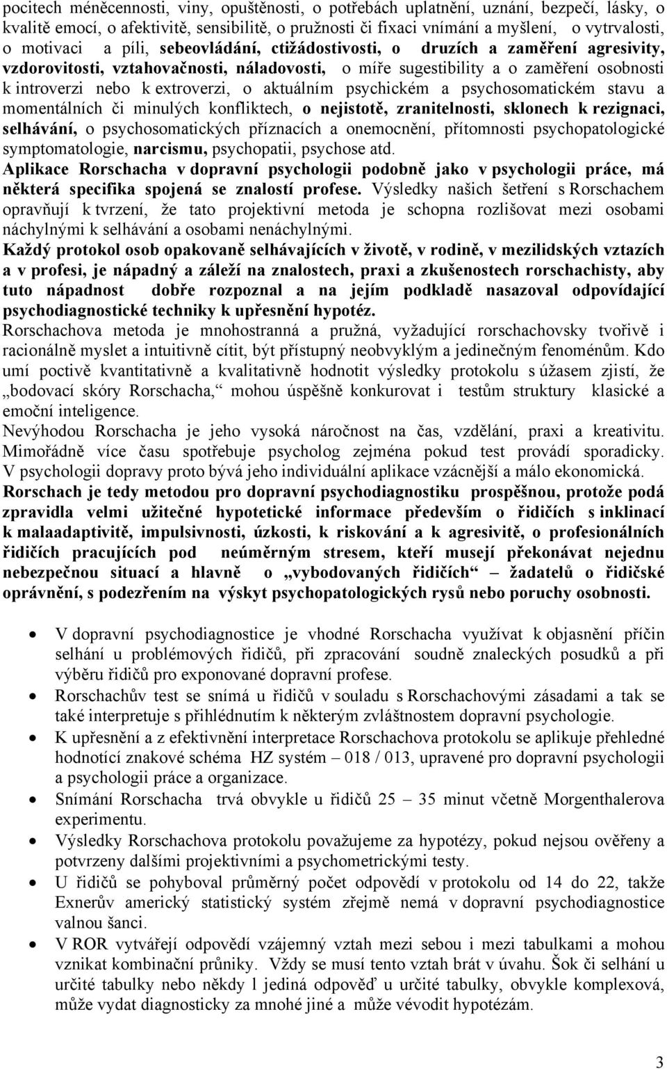 aktuálním psychickém a psychosomatickém stavu a momentálních či minulých konfliktech, o nejistotě, zranitelnosti, sklonech k rezignaci, selhávání, o psychosomatických příznacích a onemocnění,