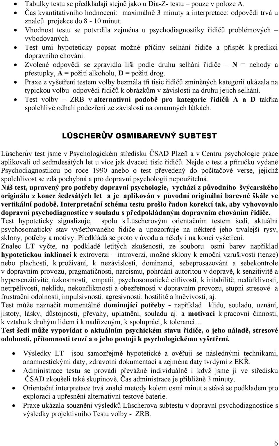 Zvolené odpovědi se zpravidla liší podle druhu selhání řidiče N = nehody a přestupky, A = požití alkoholu, D = požití drog.