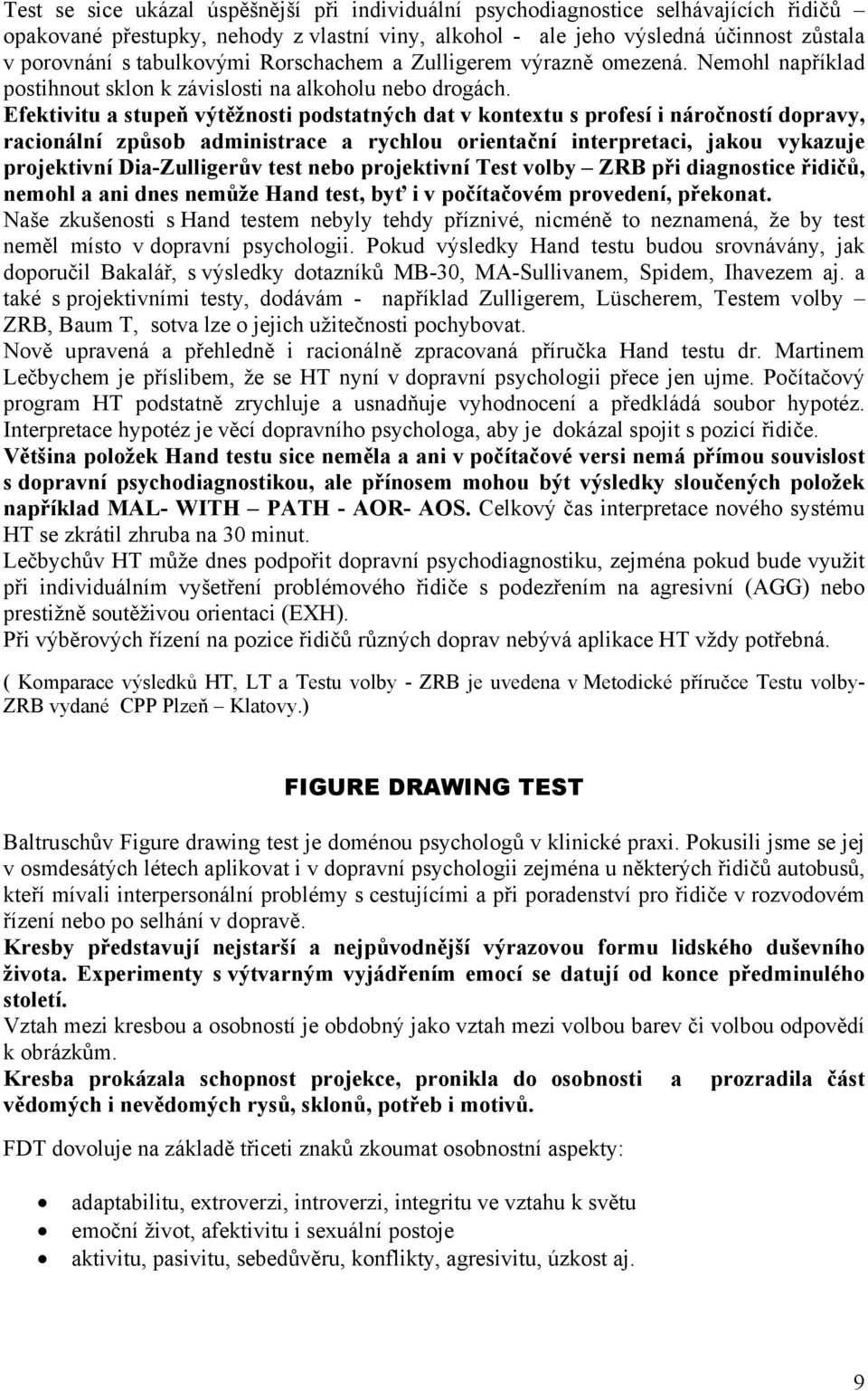 Efektivitu a stupeň výtěžnosti podstatných dat v kontextu s profesí i náročností dopravy, racionální způsob administrace a rychlou orientační interpretaci, jakou vykazuje projektivní Dia-Zulligerův