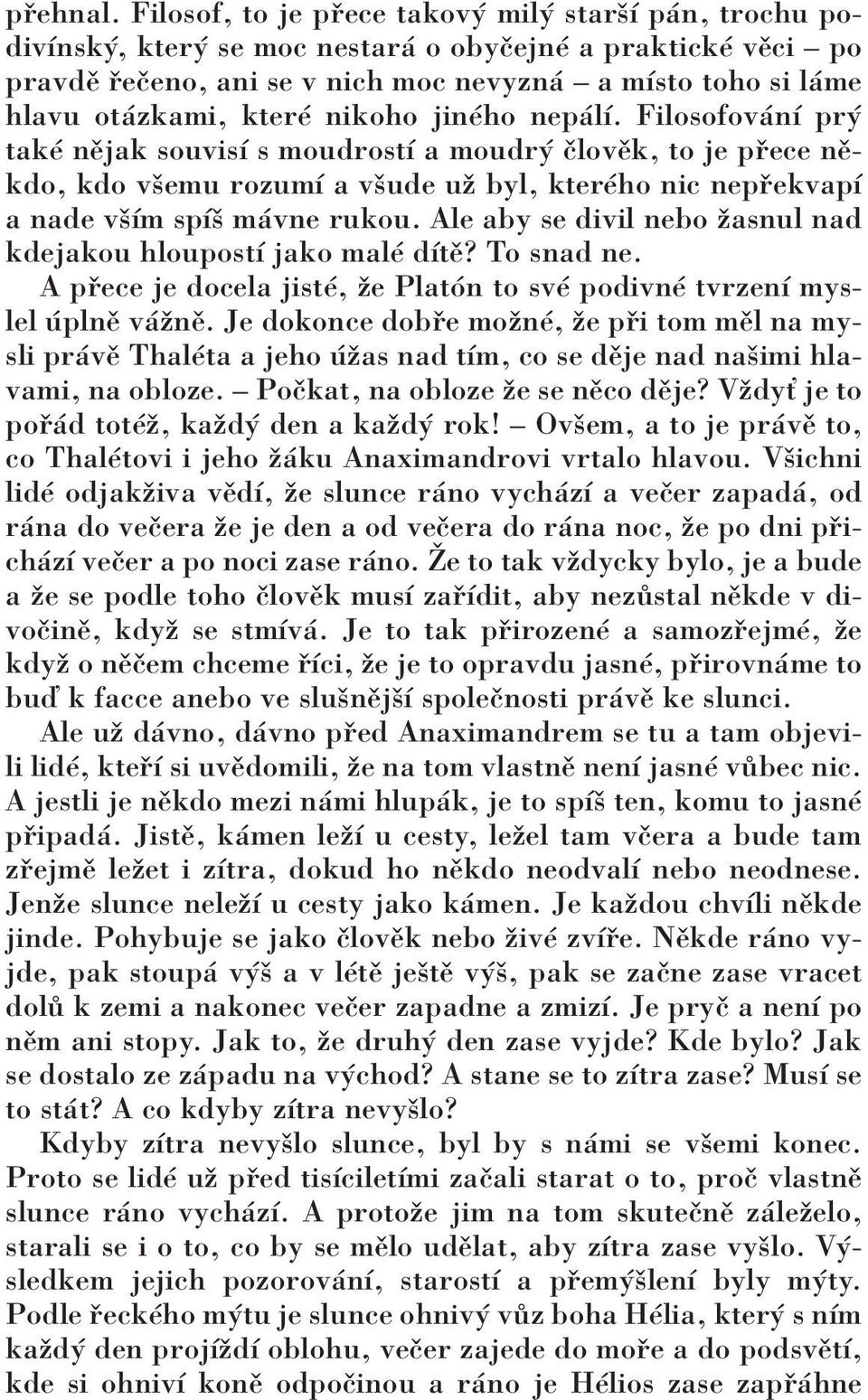 nikoho jinèho nep lì. Filosofov nì pr takè nïjak souvisì s moudrostì a moudr ËlovÏk, to je p ece nïkdo, kdo vöemu rozumì a vöude uû byl, kterèho nic nep ekvapì a nade vöìm spìö m vne rukou.