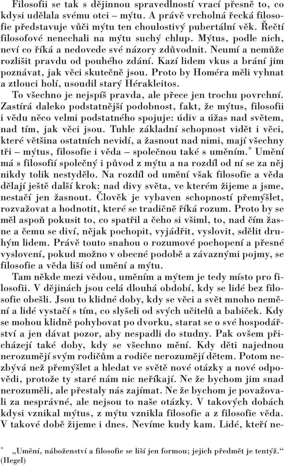 KazÌ lidem vkus a br nì jim pozn vat, jak vïci skuteënï jsou. Proto by HomÈra mïli vyhnat a ztlouci holì, usoudil star HÈrakleitos. To vöechno je nejspìö pravda, ale p ece jen trochu povrchnì.