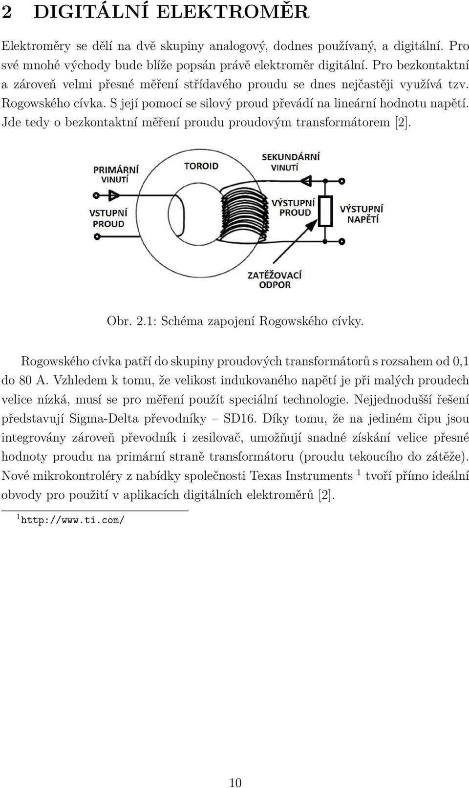 Jde tedy o bezkontaktní měření proudu proudovým transformátorem [2]. Obr. 2.1: Schéma zapojení Rogowského cívky. Rogowského cívka patří do skupiny proudových transformátorů s rozsahem od 0,1 do 80 A.