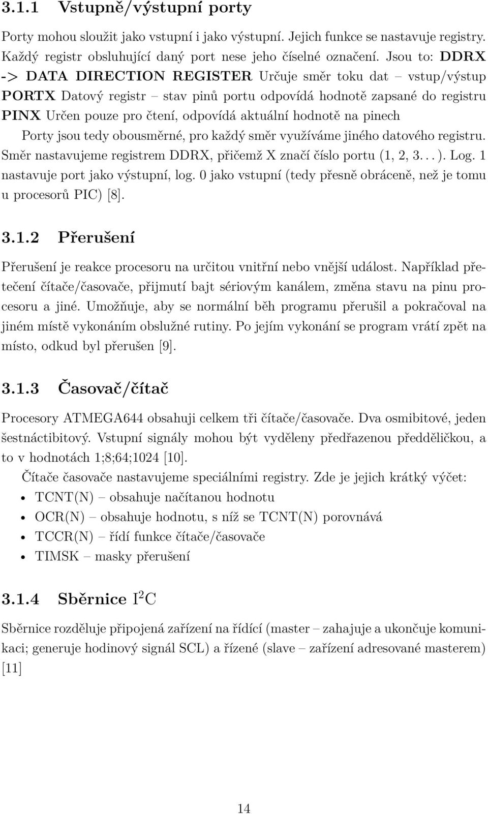 hodnotě na pinech Porty jsou tedy obousměrné, pro každý směr využíváme jiného datového registru. Směr nastavujeme registrem DDRX, přičemž X značí číslo portu (1, 2, 3... ). Log.