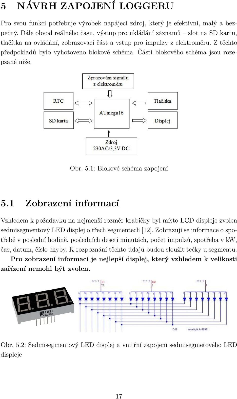 Části blokového schéma jsou rozepsané níže. Obr. 5.1: Blokové schéma zapojení 5.