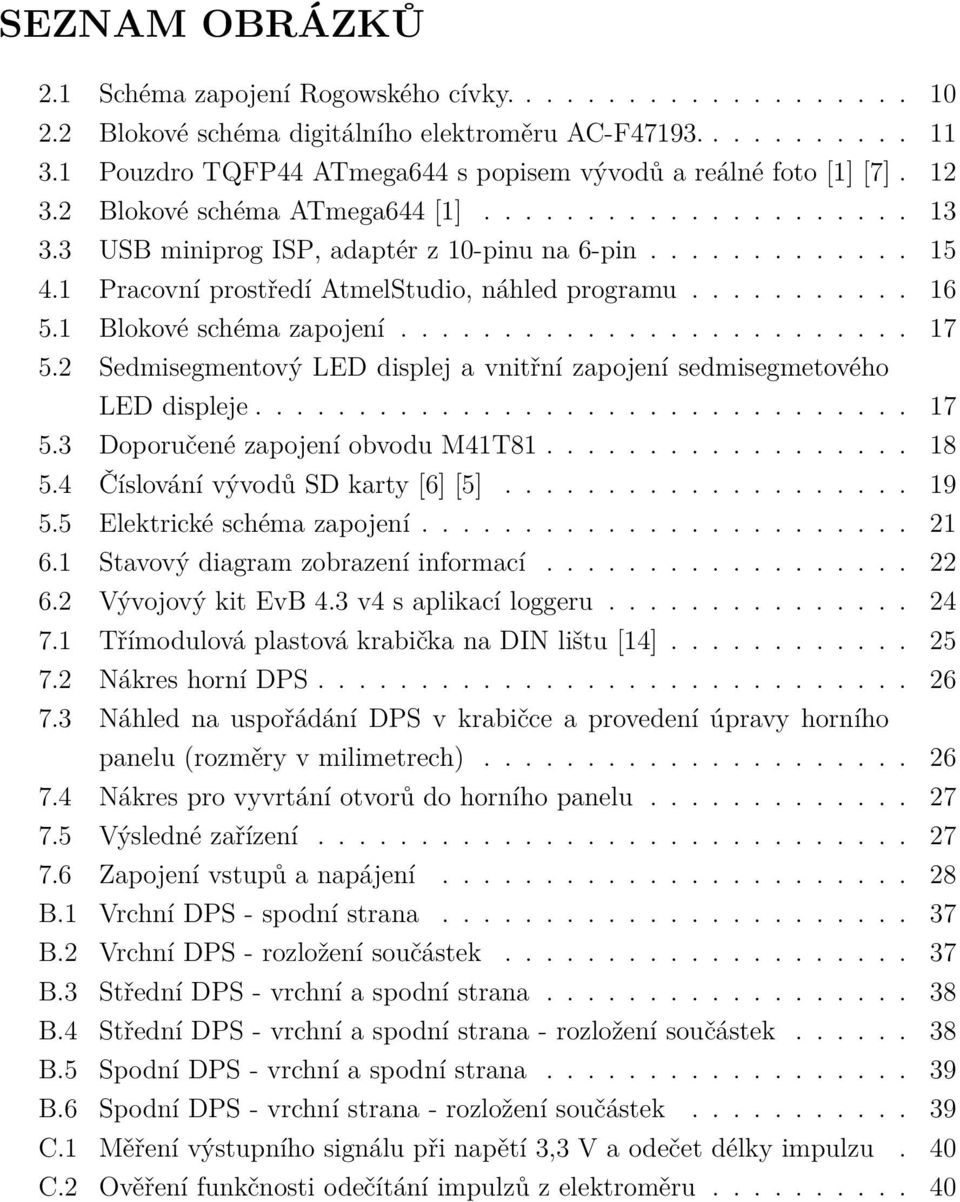 1 Pracovní prostředí AtmelStudio, náhled programu........... 16 5.1 Blokové schéma zapojení......................... 17 5.