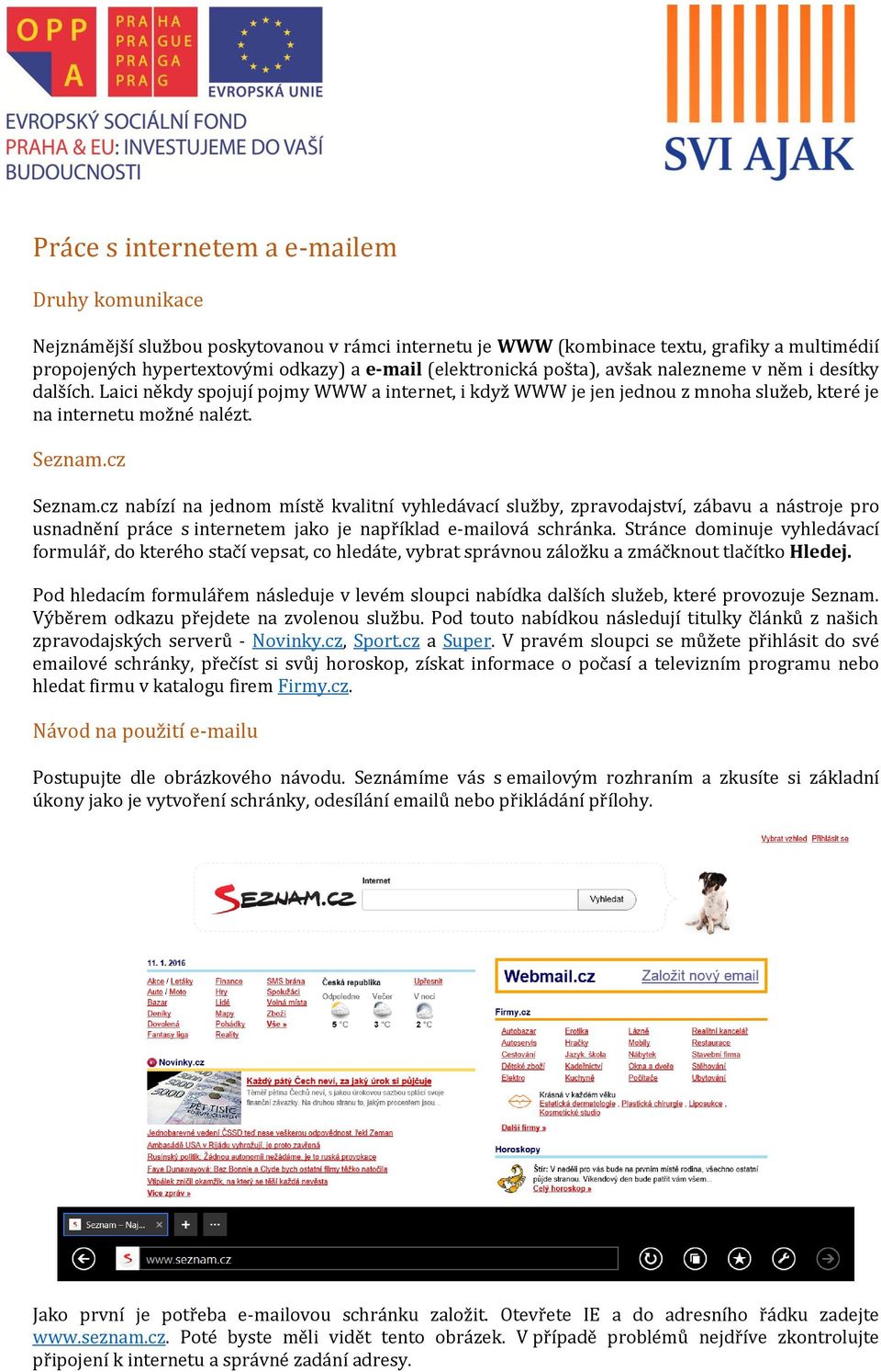 cz nabízí na jednom místě kvalitní vyhledávací služby, zpravodajství, zábavu a nástroje pro usnadnění práce s internetem jako je například e-mailová schránka.