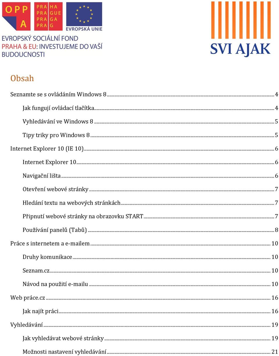 .. 7 Připnutí webové stránky na obrazovku START... 7 Používání panelů (Tabů)... 8 Práce s internetem a e-mailem... 10 Druhy komunikace... 10 Seznam.cz.