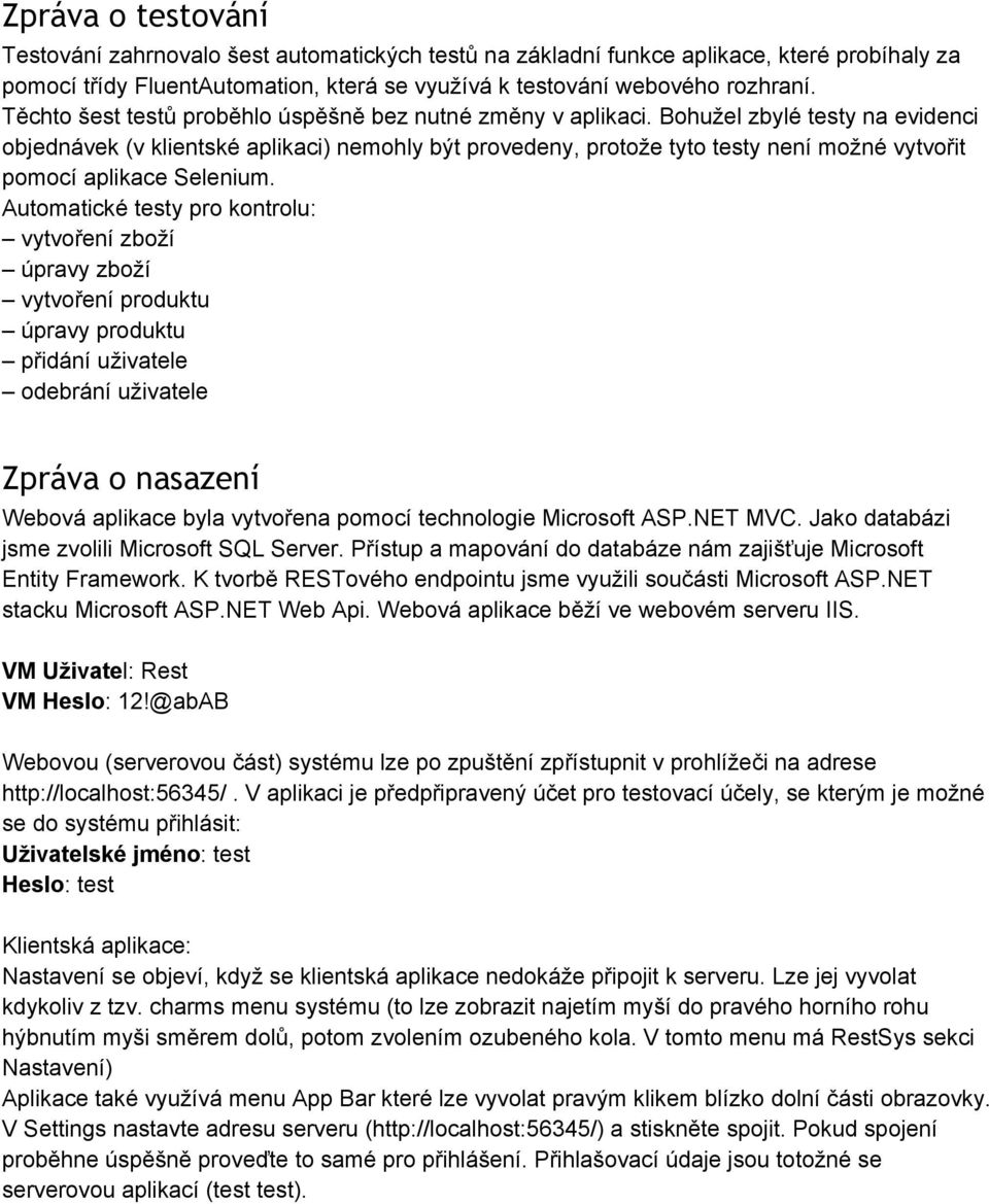 Bohužel zbylé testy na evidenci objednávek (v klientské aplikaci) nemohly být provedeny, protože tyto testy není možné vytvořit pomocí aplikace Selenium.