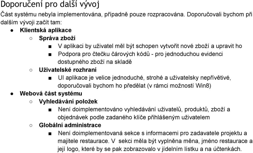 jednoduchou evidenci dostupného zboží na skladě Uživatelské rozhraní UI aplikace je velice jednoduché, strohé a uživatelsky nepřívětivé, doporučovali bychom ho předělat (v rámci možností Win8) Webová