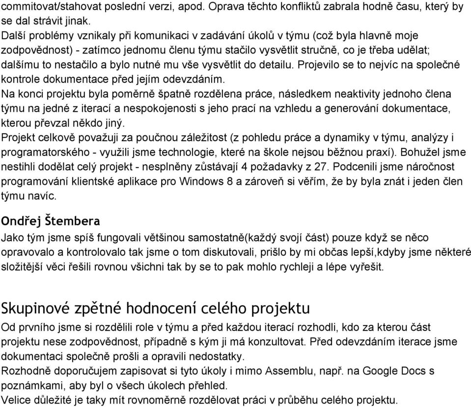 bylo nutné mu vše vysvětlit do detailu. Projevilo se to nejvíc na společné kontrole dokumentace před jejím odevzdáním.