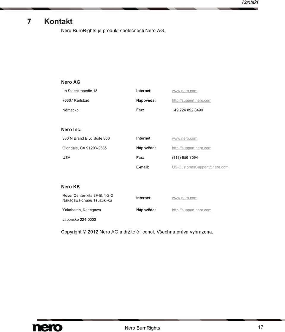 nero.com USA Fax: (818) 956 7094 E-mail: US-CustomerSupport@nero.com Nero KK Rover Center-kita 8F-B, 1-2-2 Nakagawa-chuou Tsuzuki-ku Internet: www.nero.com Yokohama, Kanagawa Nápověda: http://support.