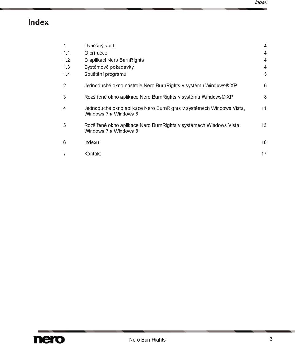 BurnRights v systému Windows XP 8 4 Jednoduché okno aplikace Nero BurnRights v systémech Windows Vista, Windows 7 a