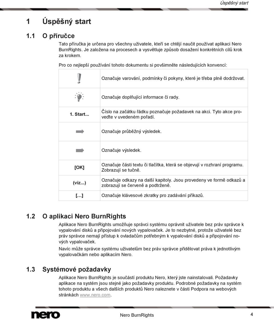 Pro co nejlepší používání tohoto dokumentu si povšimněte následujících konvencí: Označuje varování, podmínky či pokyny, které je třeba plně dodržovat. Označuje doplňující informace či rady. 1. Start.