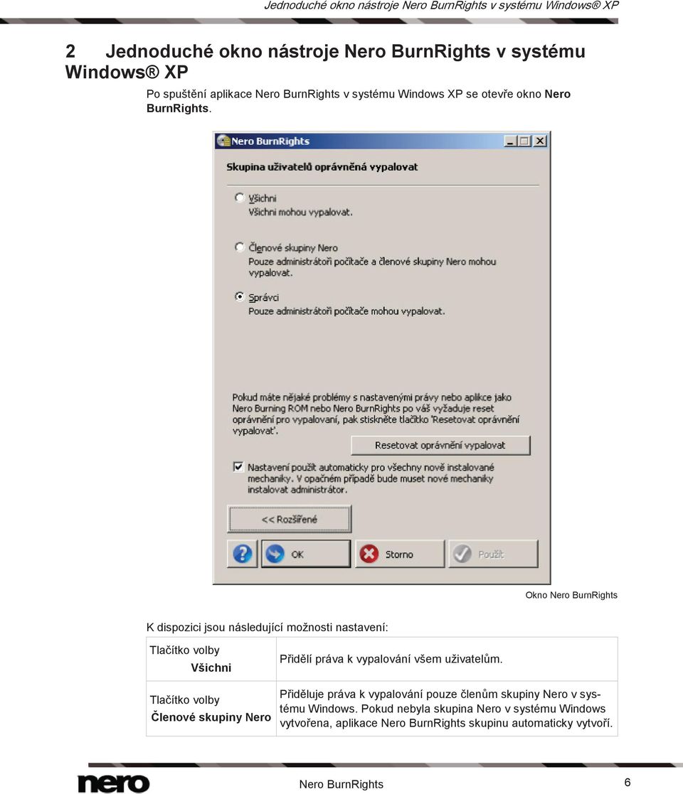 Okno Nero BurnRights K dispozici jsou následující možnosti nastavení: volby Všichni volby Členové skupiny Nero Přidělí práva k vypalování všem