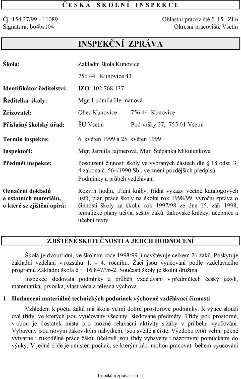 Ludmila Hermanová Zřizovatel: Obec Kunovice 756 44 Kunovice Příslušný školský úřad: ŠÚ Vsetín Pod vršky 27, 755 01 Vsetín Termín inspekce: 6. květen 1999 a 25. květen 1999 Inspektoři: Mgr.