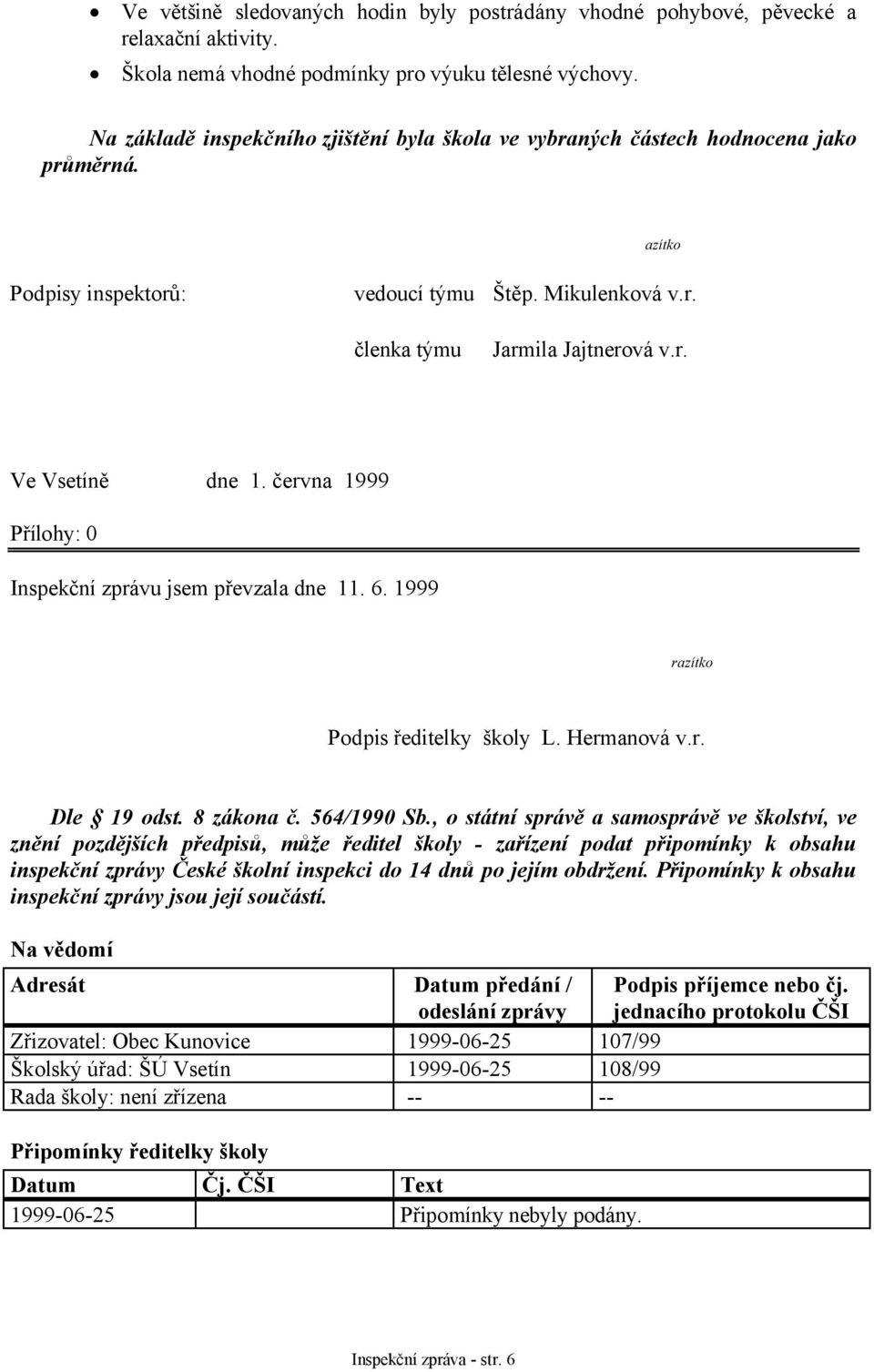 června 1999 Přílohy: 0 Inspekční zprávu jsem převzala dne 11. 6. 1999 razítko Podpis ředitelky školy L. Hermanová v.r. Dle 19 odst. 8 zákona č. 564/1990 Sb.