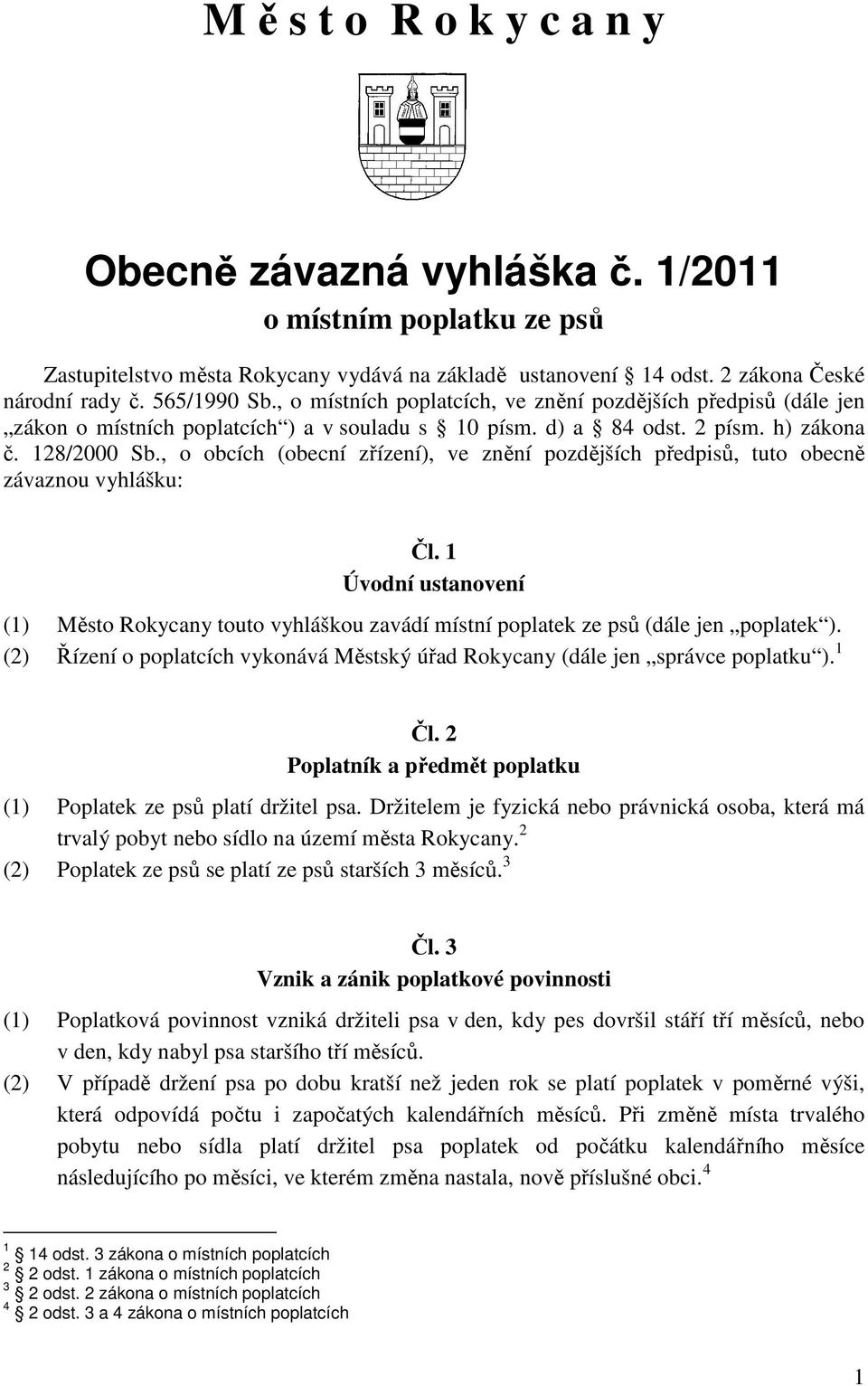 , o obcích (obecní zřízení), ve znění pozdějších předpisů, tuto obecně závaznou vyhlášku: Čl. 1 Úvodní ustanovení (1) Město Rokycany touto vyhláškou zavádí místní poplatek ze psů (dále jen poplatek ).