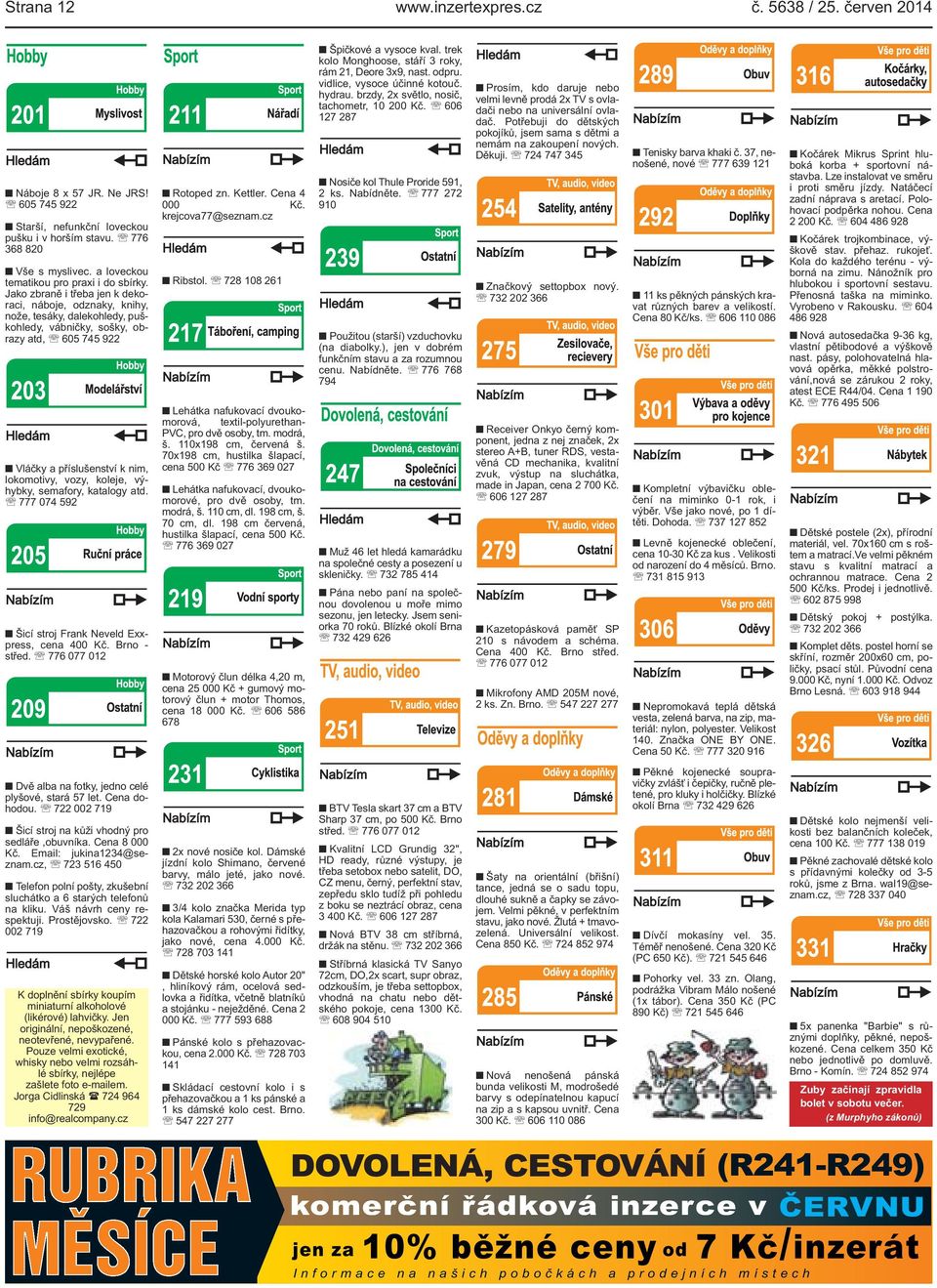 tesáky, dalekohledy, puškohledy, vábničky, sošky, obrazy atd, 605 745 922 Vláčky a příslušenství k nim, lokomotivy, vozy, koleje, výhybky, semafory, katalogy atd 777 074 592 Šicí stroj Frank Neveld