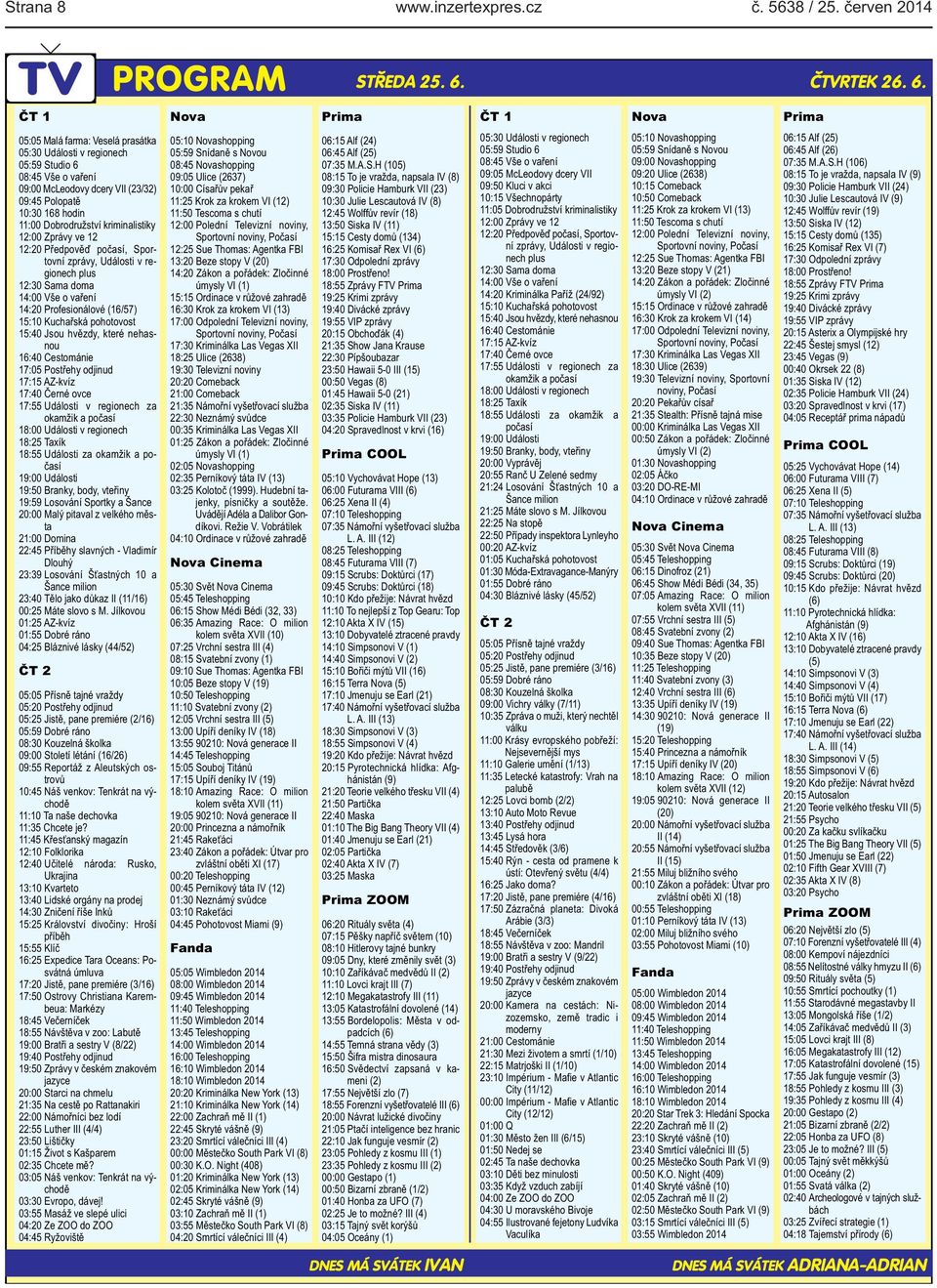 Profesionálové (16/57) 15:10 Kuchařská pohotovost 15:40 Jsou hvězdy, které nehasnou 16:40 Cestománie 17:05 Postřehy odjinud 17:15 AZ-kvíz 17:40 Černé ovce 17:55 Události v regionech za okamžik a