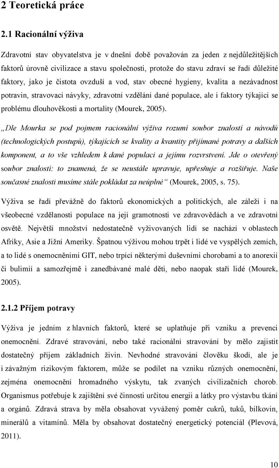 jako je čistota ovzduší a vod, stav obecné hygieny, kvalita a nezávadnost potravin, stravovací návyky, zdravotní vzdělání dané populace, ale i faktory týkající se problému dlouhověkosti a mortality