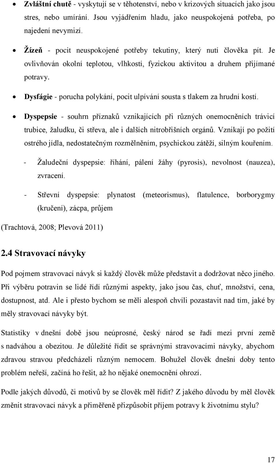 Dysfágie - porucha polykání, pocit ulpívání sousta s tlakem za hrudní kostí.