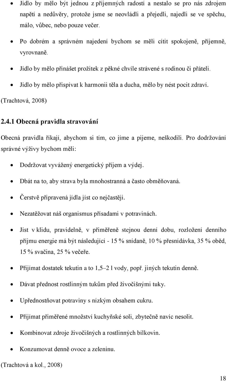 Jídlo by mělo přispívat k harmonii těla a ducha, mělo by nést pocit zdraví. (Trachtová, 2008) 2.4.1 Obecná pravidla stravování Obecná pravidla říkají, abychom si tím, co jíme a pijeme, neškodili.