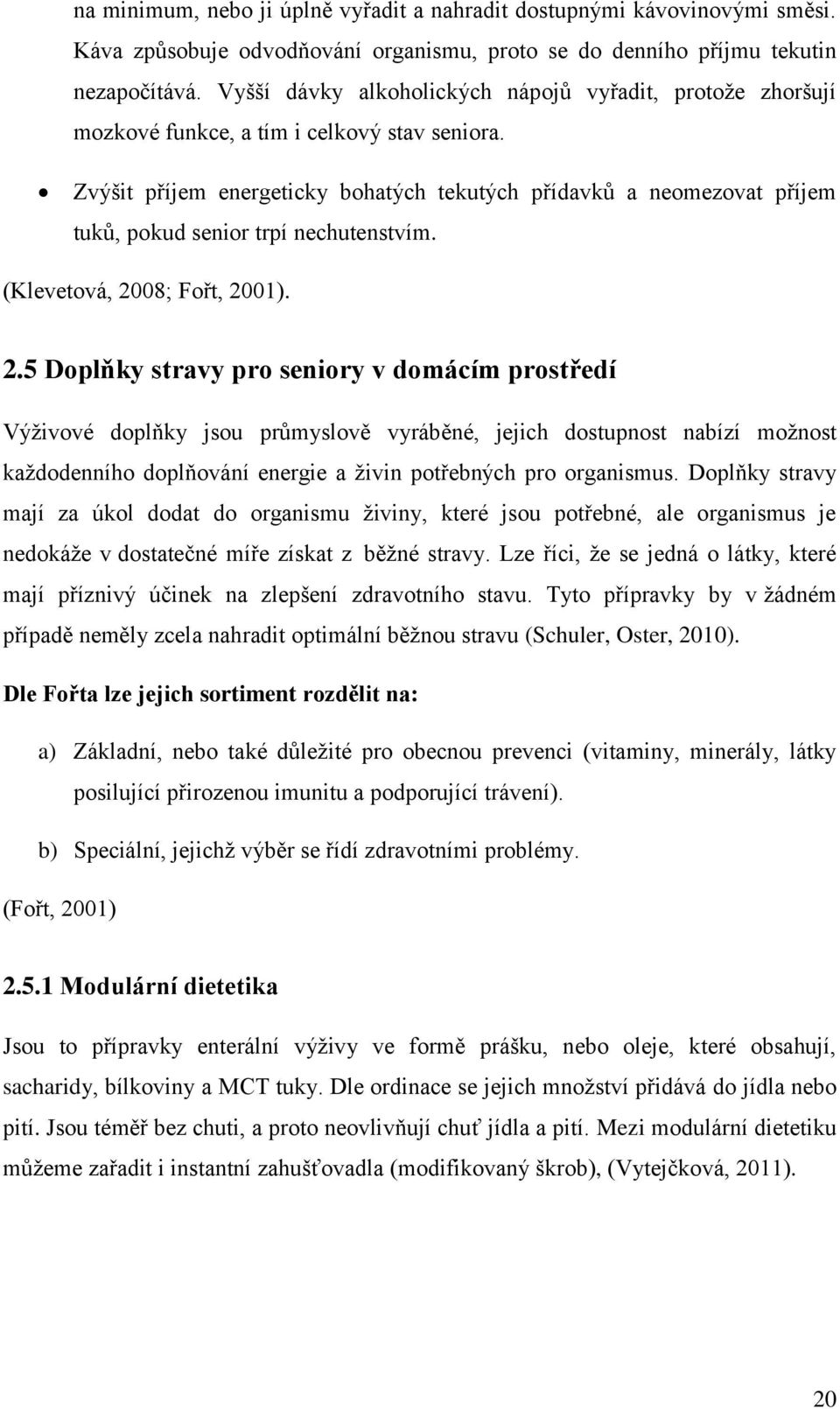 Zvýšit příjem energeticky bohatých tekutých přídavků a neomezovat příjem tuků, pokud senior trpí nechutenstvím. (Klevetová, 20