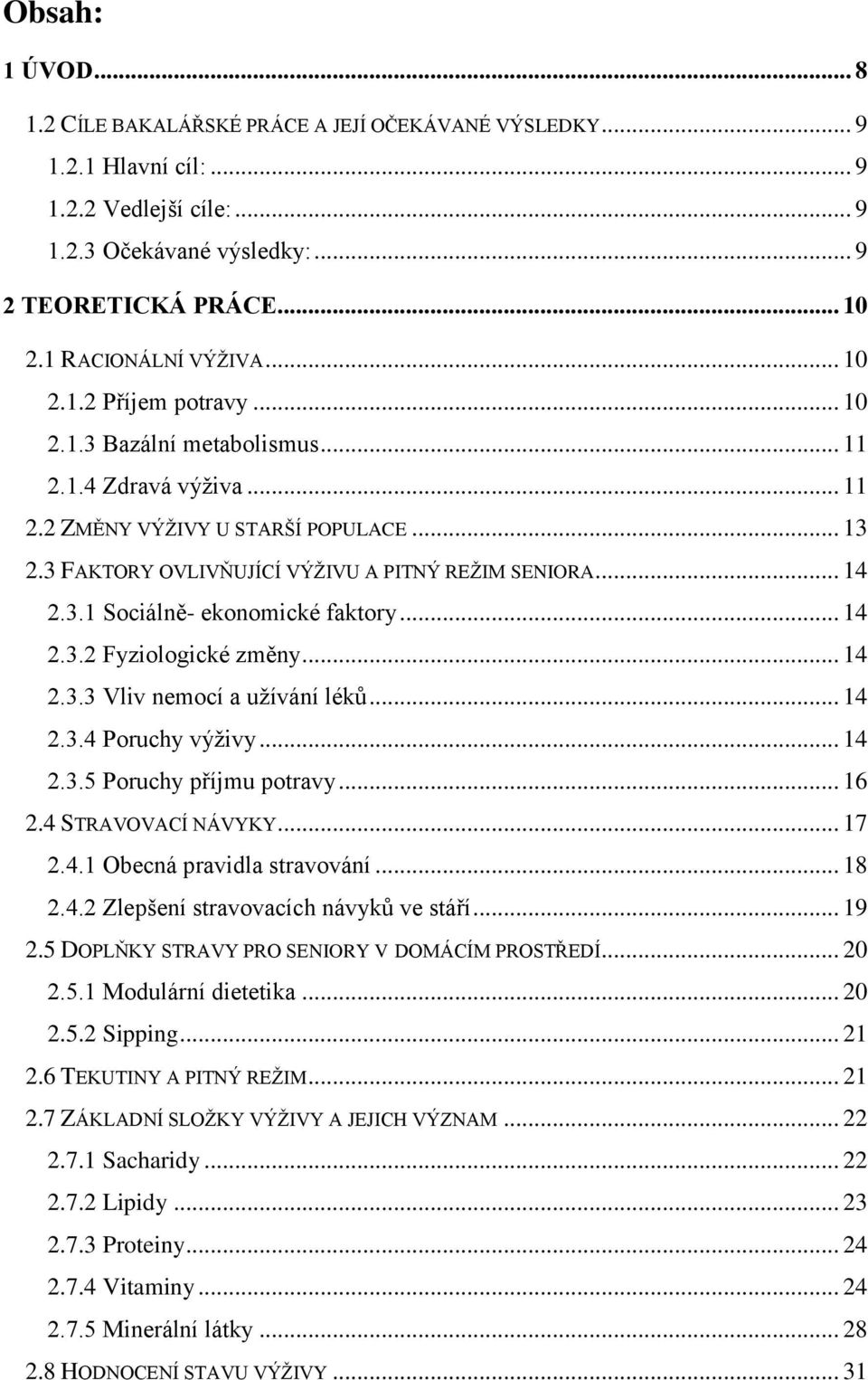 3 FAKTORY OVLIVŇUJÍCÍ VÝŽIVU A PITNÝ REŽIM SENIORA... 14 2.3.1 Sociálně- ekonomické faktory... 14 2.3.2 Fyziologické změny... 14 2.3.3 Vliv nemocí a užívání léků... 14 2.3.4 Poruchy výživy... 14 2.3.5 Poruchy příjmu potravy.