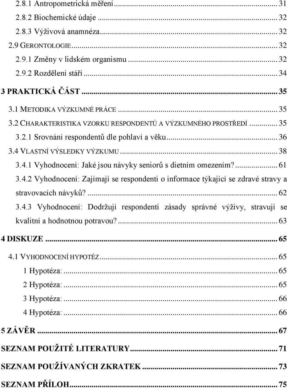 VLASTNÍ VÝSLEDKY VÝZKUMU... 38 3.4.1 Vyhodnocení: Jaké jsou návyky seniorů s dietním omezením?... 61 3.4.2 Vyhodnocení: Zajímají se respondenti o informace týkající se zdravé stravy a stravovacích návyků?