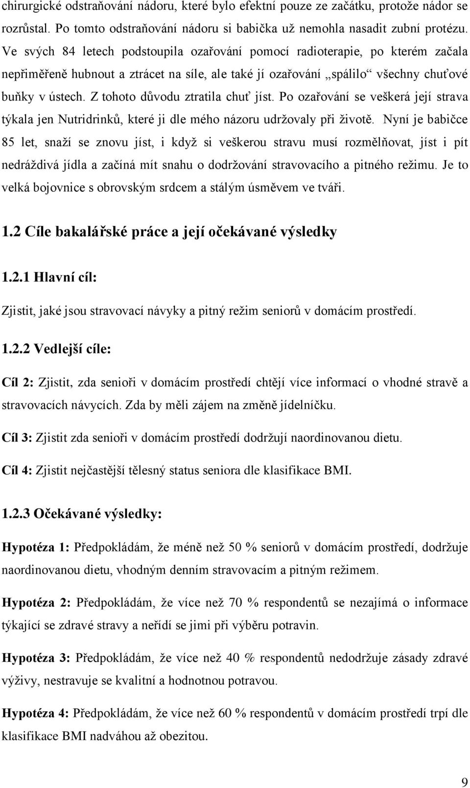 Z tohoto důvodu ztratila chuť jíst. Po ozařování se veškerá její strava týkala jen Nutridrinků, které ji dle mého názoru udržovaly při životě.